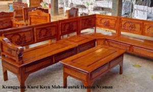 Keunggulan Kursi Kayu Mahoni untuk Hunian Nyaman